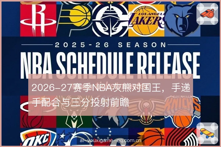 2026-27赛季NBA灰熊对国王，手递手配合与三分投射前瞻